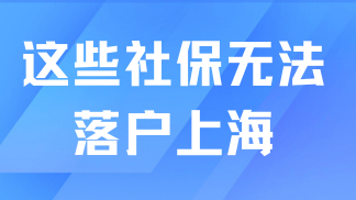 2025落戶上海社保繳納要求：注意！這幾類社保無法落戶上海